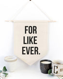 For Like Ever Hanging Wall Banner