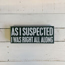 As I Suspected I Was Right All Along Box Sign | Wood | Black with White Lettering