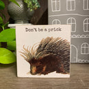Don't Be A Prick Wooden Block Sign | Porcupine