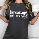 Be Savage Not Average T-Shirt, Grunge Snarky Self Love Tee