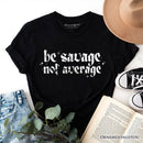 Be Savage Not Average T-Shirt, Grunge Snarky Self Love Tee