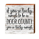 Lucky Enough Door County | Wall Art Print on Real Wood