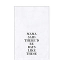 My Mama Said There'd Be Days Like These Thirsty Boy Dish Towel or Burp Cloth | Cotton Flour Sack Kitchen Towel | 30" x 30"
