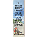 If You're Lucky Enough to be at the Cape | Wall Art Print on Real Wood