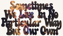 Sometimes We Live in No Particular Way But Our Own Metal Art