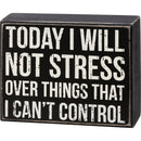 Today I Will Not Stress Over Things That I Can't Control  Box Sign | Classic Wooden Decor | 5" x 4"