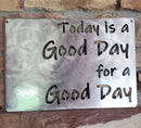 Today is A Good Day For A Good Day Metal Art