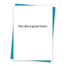 You Are A Good Mom Greeting Card with Teal Envelope