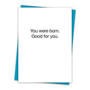 You Were Born. Good For You. Birthday Greeting Card