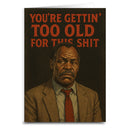 You're Gettin' Too Old for This S--t Birthday Card