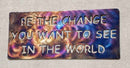 Be the Change You Want to See in the World Metal Art