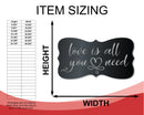 Metal Love Is All You Need Wall Art - Custom Metal Sign - 14 Color Options