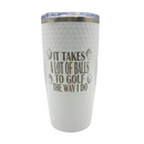 Stainless Steel Vacuum Insulated Golf Tumbler | "It Takes A Lot Of Balls To Golf The Way I Do" | 20 oz | White | RCK Creations & More