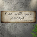 Matthew 28:20 - I Am With You Always Sign II