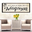 In A Field Of Roses She Is A Wildflower Sign l